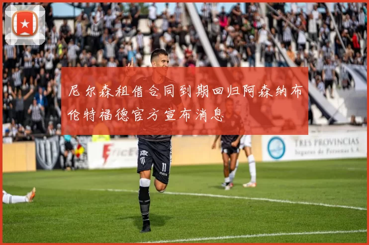 尼尔森租借合同到期回归阿森纳布伦特福德官方宣布消息